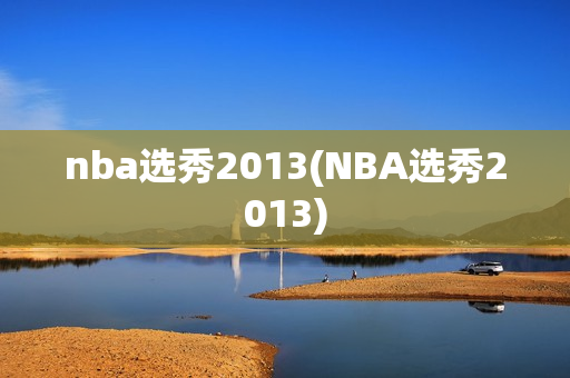 nba选秀2013(NBA选秀2013)