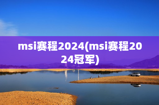 msi赛程2024(msi赛程2024冠军)