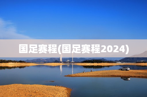 国足赛程(国足赛程2024)