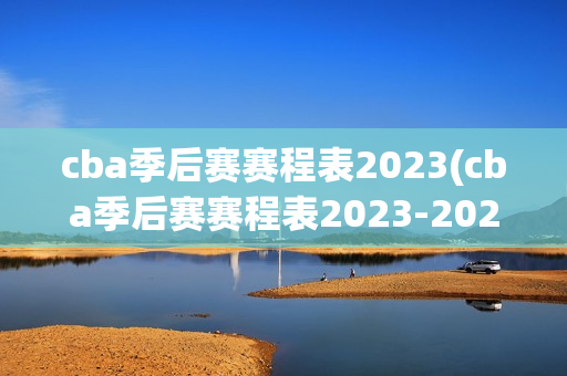 cba季后赛赛程表2023(cba季后赛赛程表2023-2024)