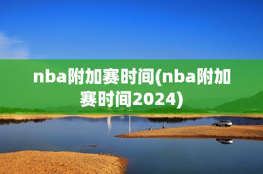 nba附加赛时间(nba附加赛时间2024)