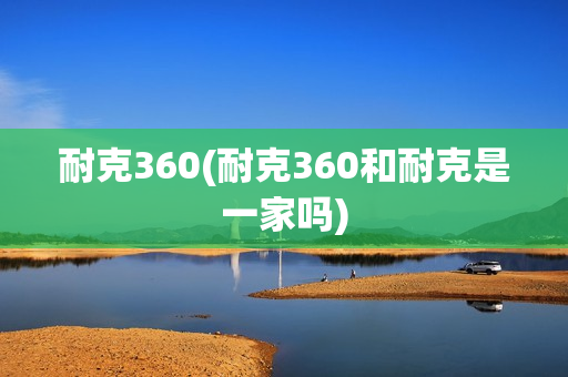 耐克360(耐克360和耐克是一家吗)