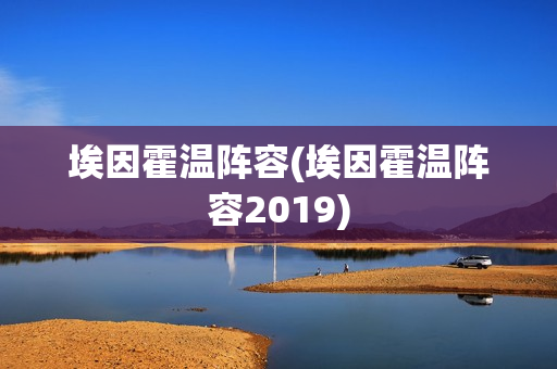 埃因霍温阵容(埃因霍温阵容2019)