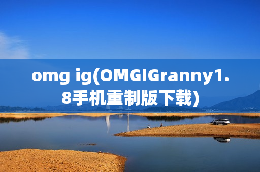 omg ig(OMGIGranny1.8手机重制版下载)