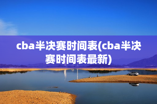 cba半决赛时间表(cba半决赛时间表最新)