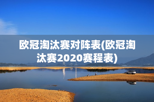 欧冠淘汰赛对阵表(欧冠淘汰赛2020赛程表)