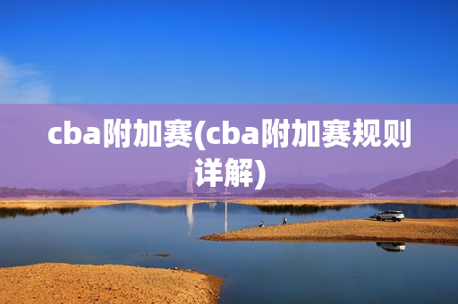 cba附加赛(cba附加赛规则详解)