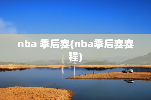 nba 季后赛(nba季后赛赛程)