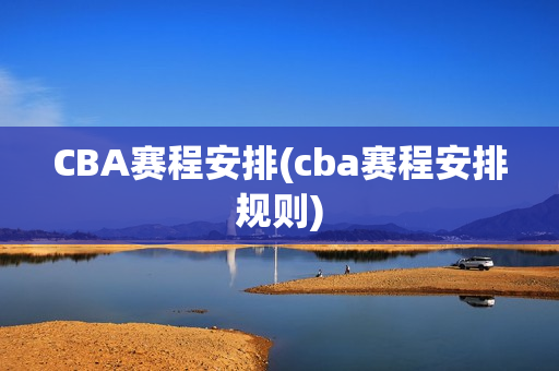 CBA赛程安排(cba赛程安排规则)