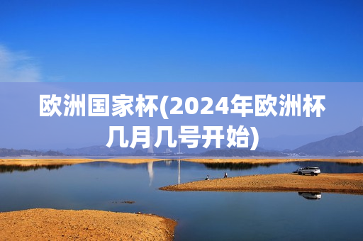 欧洲国家杯(2024年欧洲杯几月几号开始)