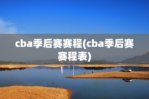 cba季后赛赛程(cba季后赛赛程表)