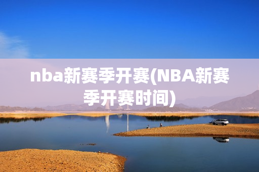 nba新赛季开赛(NBA新赛季开赛时间)