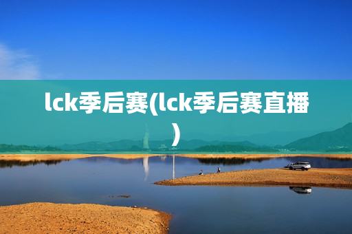 lck季后赛(lck季后赛直播)