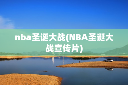 nba圣诞大战(NBA圣诞大战宣传片)