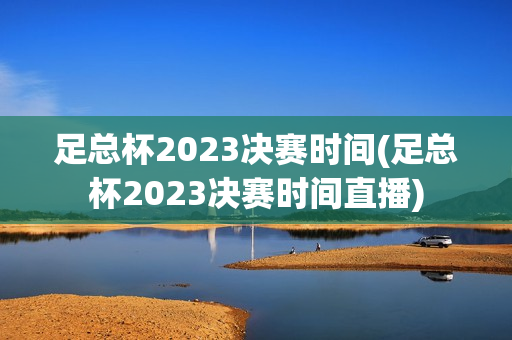 足总杯2023决赛时间(足总杯2023决赛时间直播)