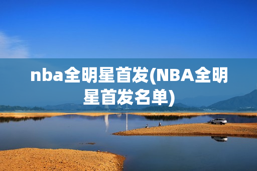 nba全明星首发(NBA全明星首发名单)