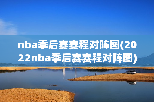 nba季后赛赛程对阵图(2022nba季后赛赛程对阵图)