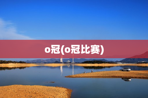 o冠(o冠比赛)