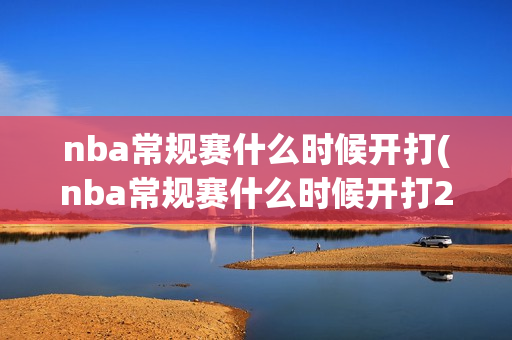 nba常规赛什么时候开打(nba常规赛什么时候开打2024)