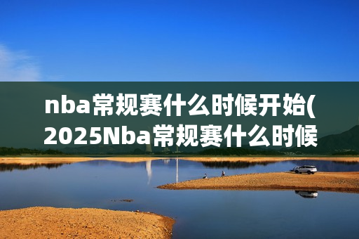 nba常规赛什么时候开始(2025Nba常规赛什么时候开始)