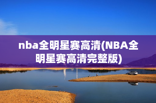 nba全明星赛高清(NBA全明星赛高清完整版)