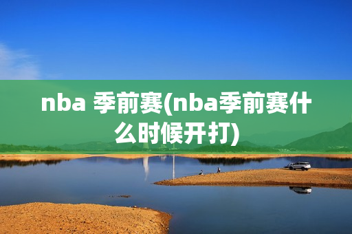 nba 季前赛(nba季前赛什么时候开打)