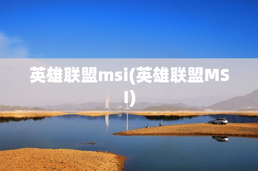 英雄联盟msi(英雄联盟MSI)