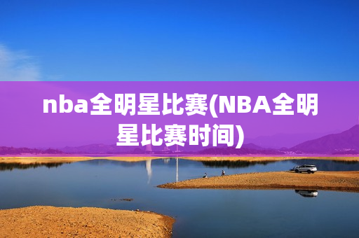 nba全明星比赛(NBA全明星比赛时间)