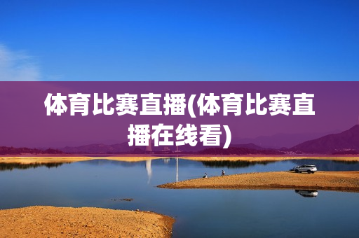 体育比赛直播(体育比赛直播在线看)