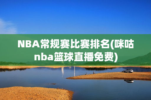 NBA常规赛比赛排名(咪咕nba篮球直播免费)