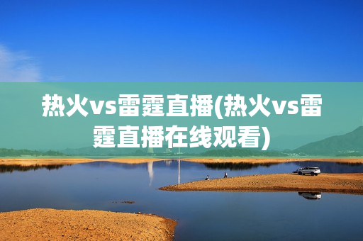 热火vs雷霆直播(热火vs雷霆直播在线观看)