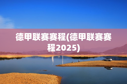 德甲联赛赛程(德甲联赛赛程2025)