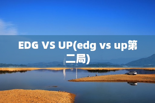 EDG VS UP(edg vs up第二局)