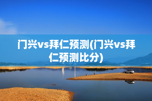 门兴vs拜仁预测(门兴vs拜仁预测比分)