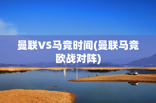 曼联VS马竞时间(曼联马竞欧战对阵)