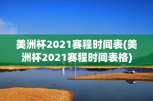 美洲杯2021赛程时间表(美洲杯2021赛程时间表格)