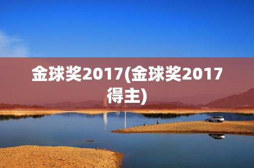 金球奖2017(金球奖2017得主)