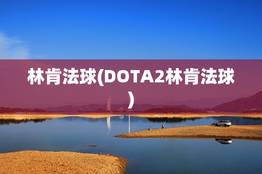 林肯法球(DOTA2林肯法球)