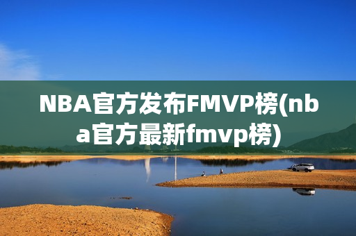 NBA官方发布FMVP榜(nba官方最新fmvp榜)