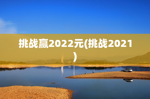 挑战赢2022元(挑战2021)