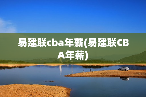 易建联cba年薪(易建联CBA年薪)