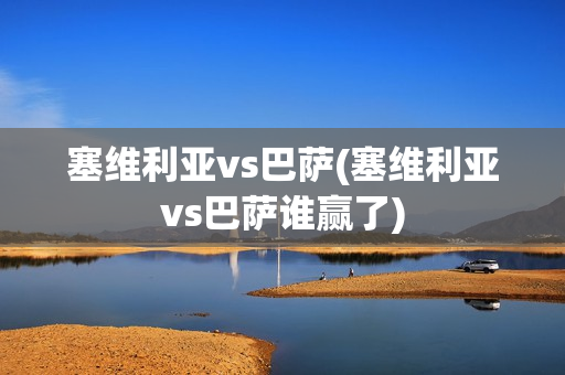 塞维利亚vs巴萨(塞维利亚vs巴萨谁赢了)