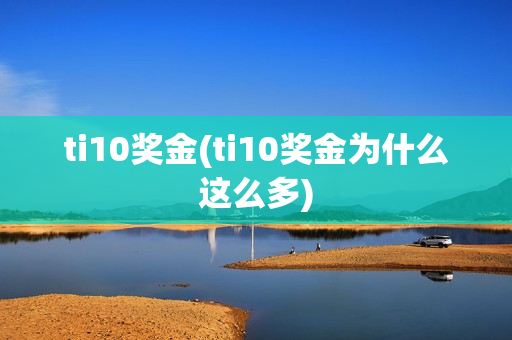 ti10奖金(ti10奖金为什么这么多)