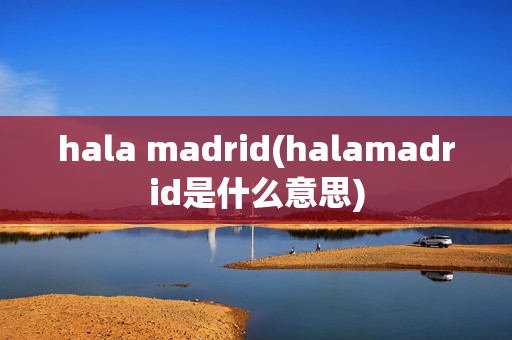 hala madrid(halamadrid是什么意思)