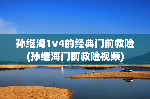 孙继海1v4的经典门前救险(孙继海门前救险视频)