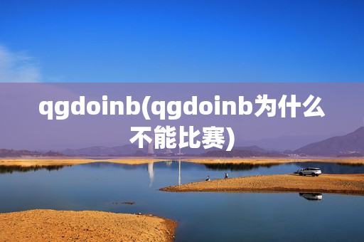 qgdoinb(qgdoinb为什么不能比赛)