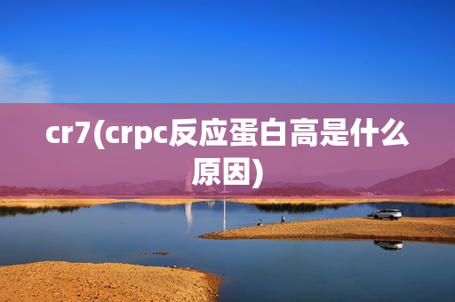 cr7(crpc反应蛋白高是什么原因)