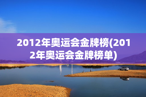 2012年奥运会金牌榜(2012年奥运会金牌榜单)