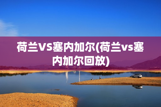 荷兰VS塞内加尔(荷兰vs塞内加尔回放)