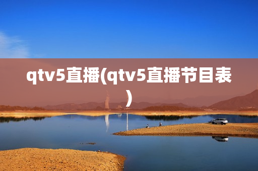 qtv5直播(qtv5直播节目表)